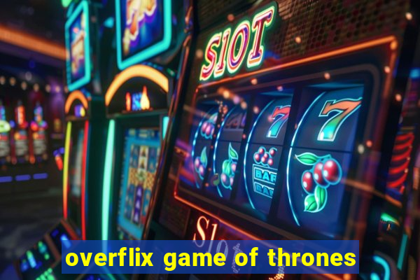 overflix game of thrones